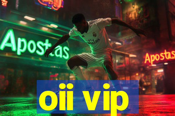 oii vip